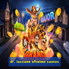 dr. lascane oftalmo santos