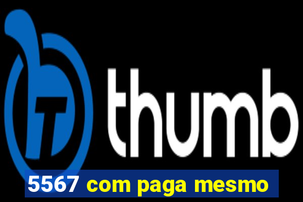 5567 com paga mesmo