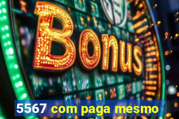 5567 com paga mesmo