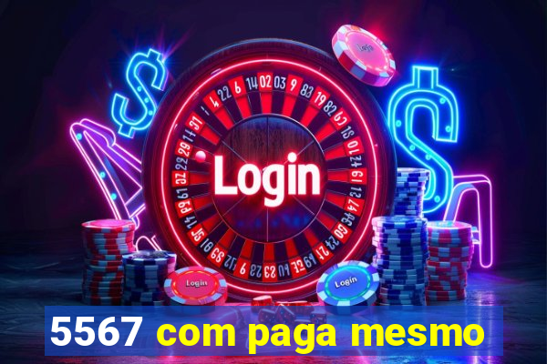 5567 com paga mesmo