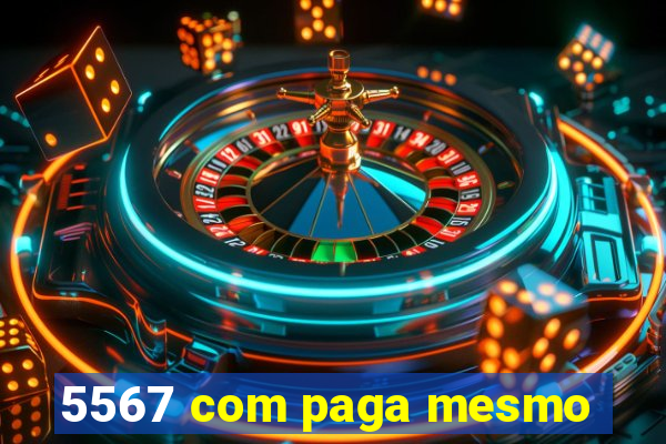 5567 com paga mesmo