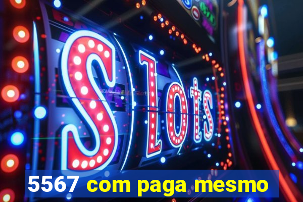 5567 com paga mesmo