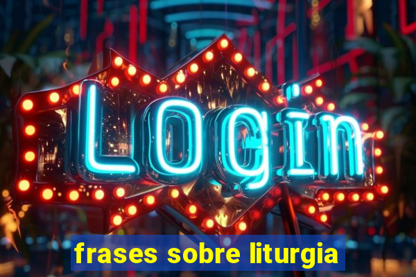 frases sobre liturgia