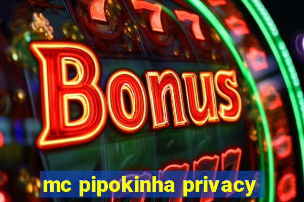 mc pipokinha privacy