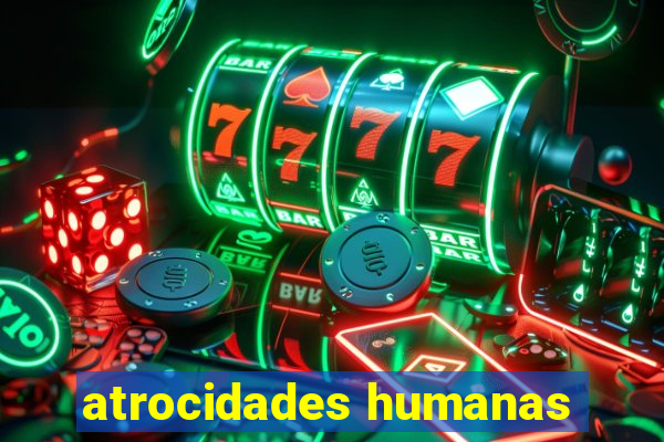 atrocidades humanas