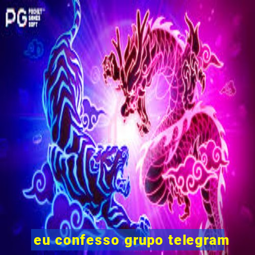 eu confesso grupo telegram