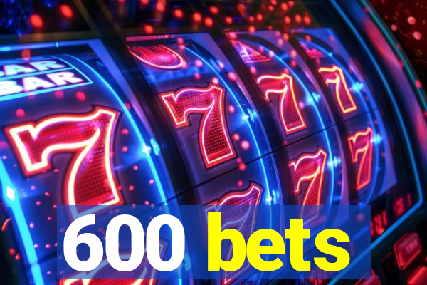 600 bets