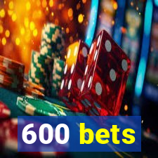 600 bets