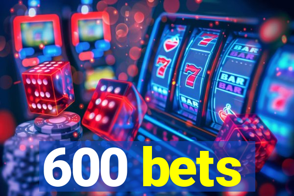 600 bets