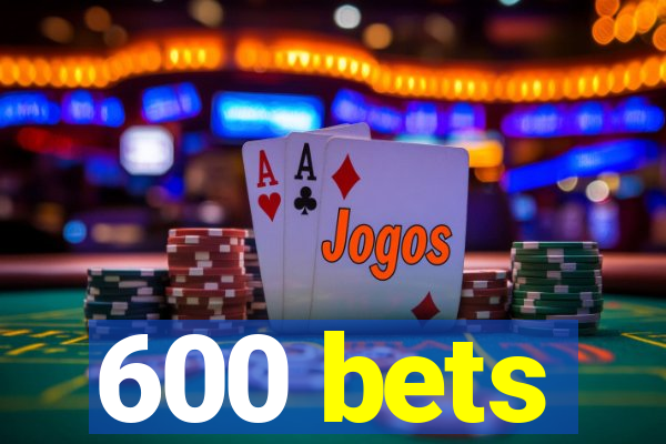 600 bets