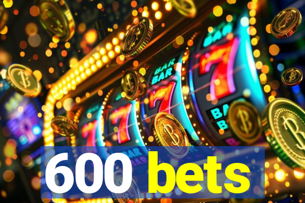 600 bets