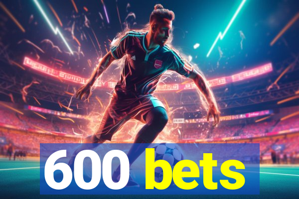 600 bets