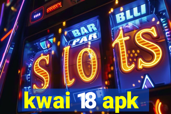 kwai 18 apk