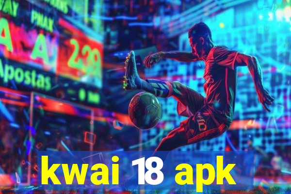 kwai 18 apk