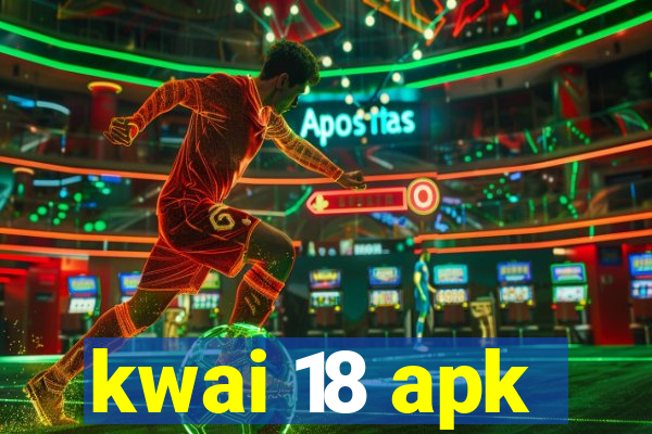 kwai 18 apk