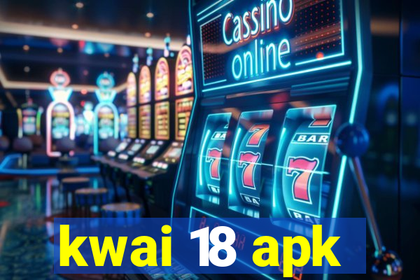 kwai 18 apk