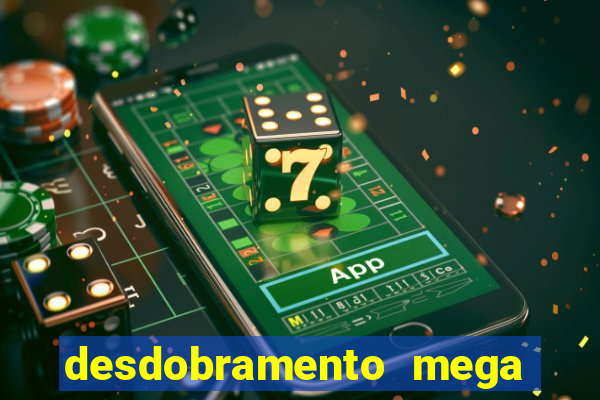 desdobramento mega sena 18 dezenas