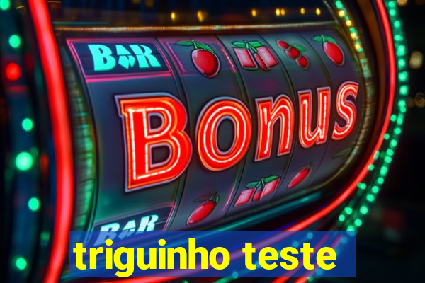 triguinho teste