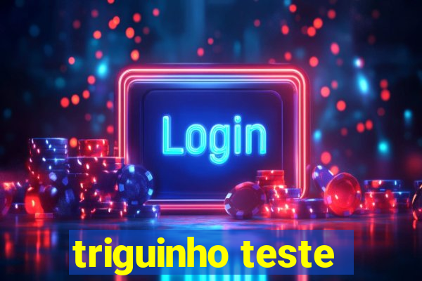 triguinho teste