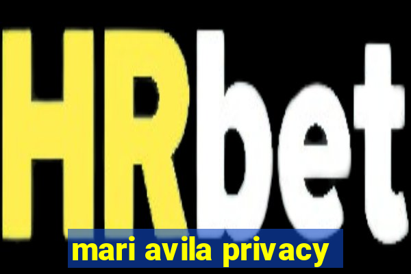 mari avila privacy