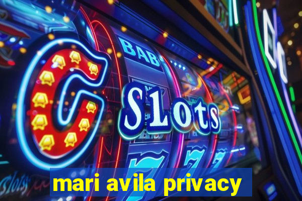 mari avila privacy