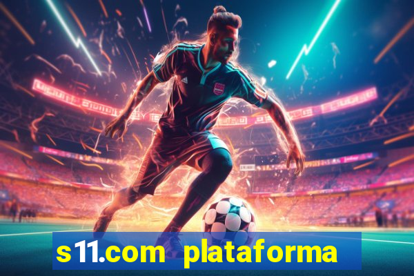 s11.com plataforma de jogos