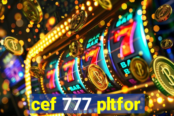 cef 777 pltfor