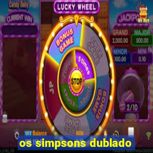 os simpsons dublado