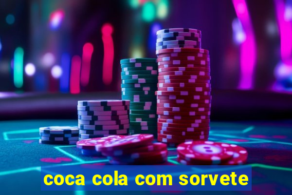 coca cola com sorvete