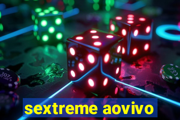 sextreme aovivo