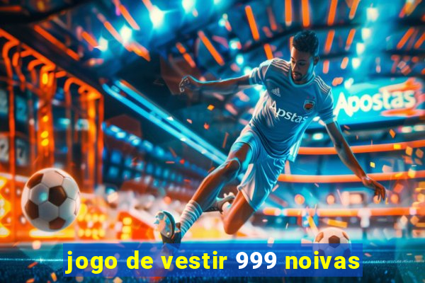 jogo de vestir 999 noivas