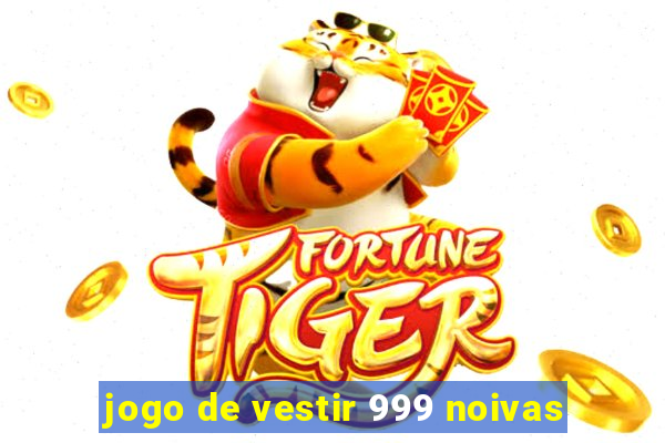 jogo de vestir 999 noivas