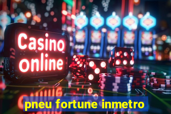 pneu fortune inmetro