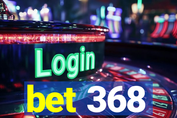 bet 368