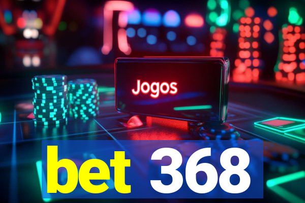 bet 368