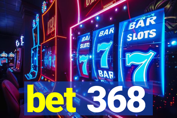 bet 368