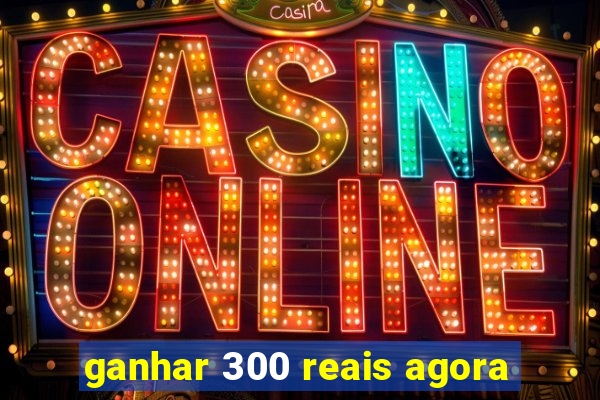 ganhar 300 reais agora