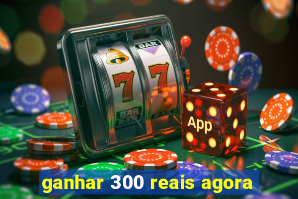 ganhar 300 reais agora