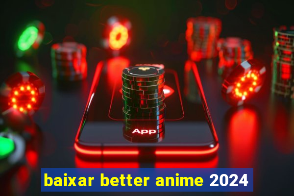 baixar better anime 2024