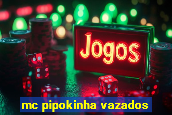 mc pipokinha vazados