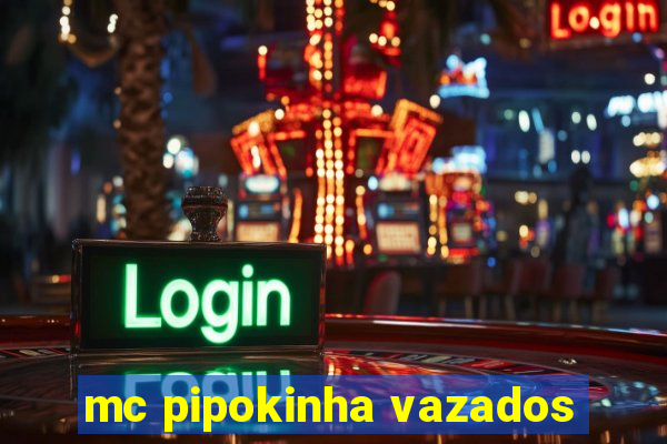 mc pipokinha vazados