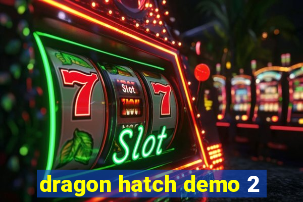 dragon hatch demo 2