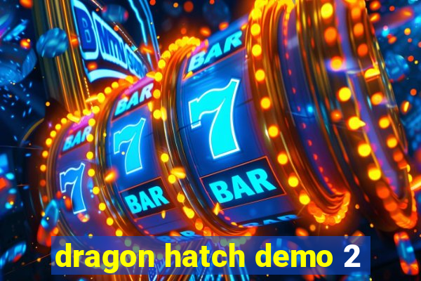 dragon hatch demo 2