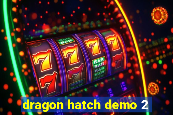 dragon hatch demo 2