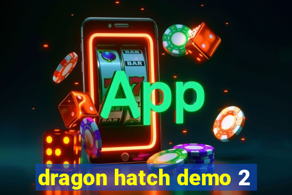 dragon hatch demo 2