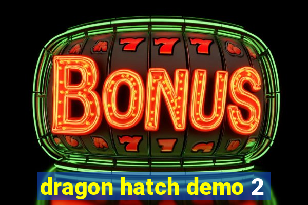 dragon hatch demo 2