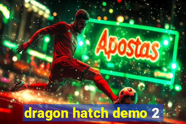 dragon hatch demo 2