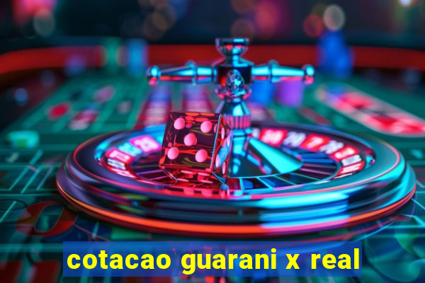 cotacao guarani x real