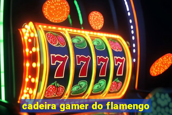 cadeira gamer do flamengo