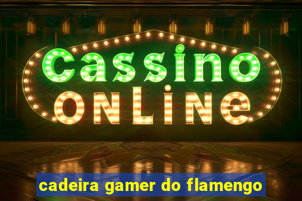 cadeira gamer do flamengo